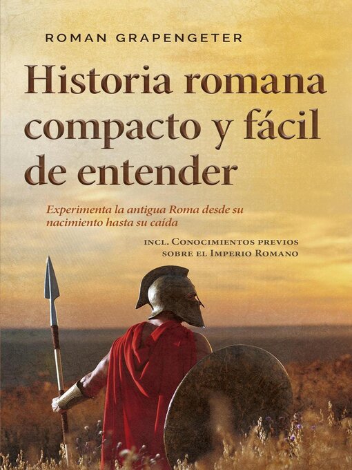 Title details for Historia romana compacto y fácil de entender Experimenta la antigua Roma desde su nacimiento hasta su caída--incl. Conocimientos previos sobre el Imperio Romano by Roman Grapengeter - Available